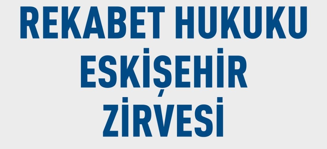 REKABET HUKUKU ESKİŞEHİR ZİRVESİ GERÇEKLEŞTİRİLECEK